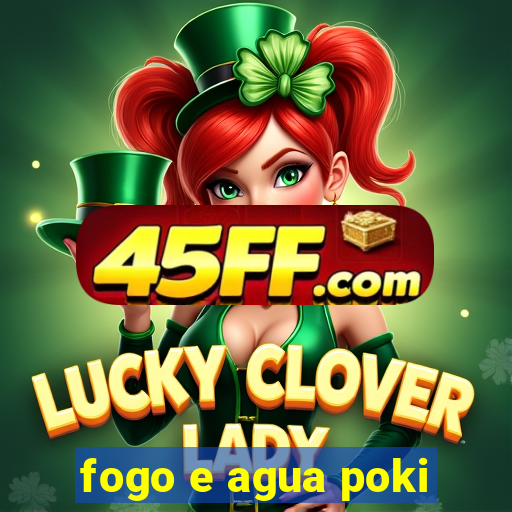 fogo e agua poki